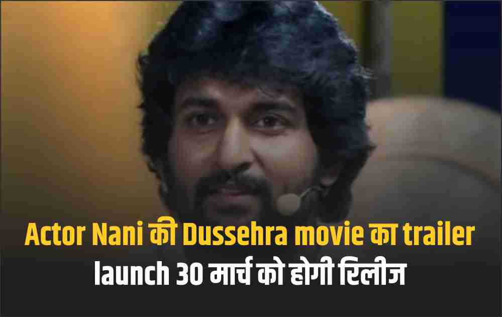 Actor Nani की Dussehra movie का trailer launch, 30 मार्च को होगी रिलीज