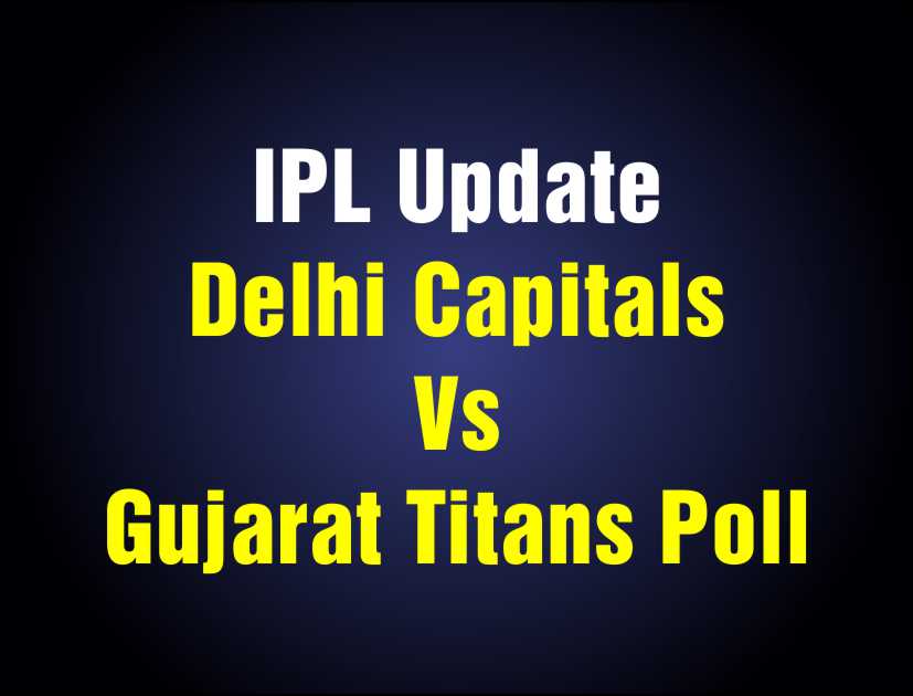 IPL Update : दिल्ली कैपिटल्स बनाम गुजरात टाइटंस पोल